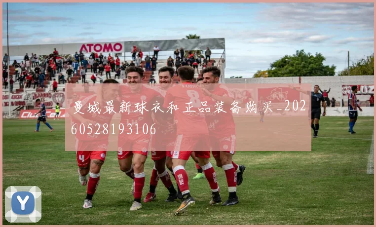 曼城最新球衣和正品装备购买_20260528193106